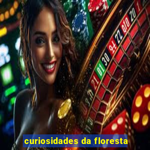 curiosidades da floresta